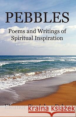 Pebbles: Poems and Writings of Spiritual Inspiration Eleanor Streicher Faber 9780979565618 Aaron Press