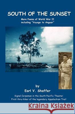 South Of The Sunset: More Poems of World War II including Voyage to Anguar Nafziger, Nancy Shaffer 9780979565939 Earl Shaffer Foundation Incorporated
