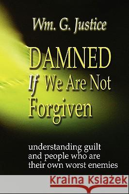 Damned If We Are Not Forgiven William G. Justice 9780979601996