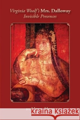 Virginia Woolf's Mrs. Dalloway: Invisible Presences Molly Hoff 9780979606670