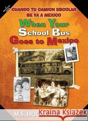 When Your School Bus Goes to Mexico: Cuando Tu Camión Escolar Se Va a México Holm, M. S. 9780979619953 Great West Pub
