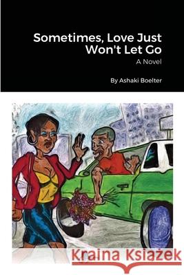 Sometimes, Love Just Won't Let Go Ashaki Boelter, Ashaki Boelter 9780979621994 Shakalot High Entertainment