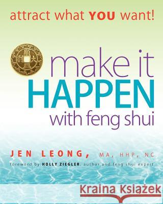 Make It Happen with Feng Shui: attract what YOU want! Leong, Jen 9780979625633 Cosmic Chi Publishing