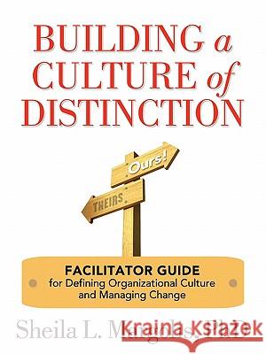 Building a Culture of Distinction: Facilitator Guide for Defining Organizational Culture and Managing Change Margolis, Sheila L. 9780979665707 Workplace Culture Institute