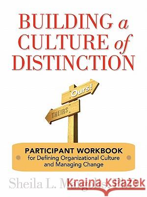 Building a Culture of Distinction: Participant Workbook for Defining Organizational Culture and Managing Change Margolis, Sheila L. 9780979665714 Workplace Culture Institute