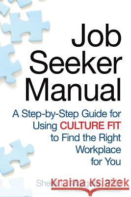 Job Seeker Manual: A Step-by-Step Guide for Using Culture Fit to Find the Right Workplace for You Margolis, Sheila L. 9780979665721 Workplace Culture Institute