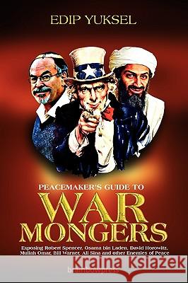 Peacemaker's Guide to Warmongers: Exposing Robert Spencer, David Horowitz, and Other Enemies of Peace Edip Yuksel 9780979671531 Brainbow Press