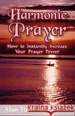 Harmonic Prayer: How to Instantly Increase Your Prayer Power Alan Tutt 9780979672675 Powerkeys Publishing