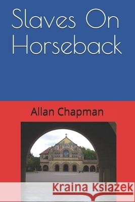 Slaves On Horseback: A Tale of Oil Conspiracy Chapman, Allan 9780979678011 AC Writings