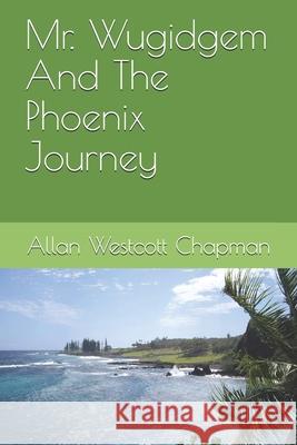 Mr. Wugidgem And The Phoenix Journey Chapman, Allan W. 9780979678042