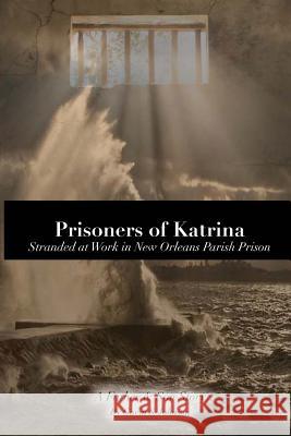 Prisoners of Katrina: Stranded at Work in New Orleans Parish Prison Johnson, Gavin Scott 9780979678103 Gavin S. Johnson (Doing/Business/As) Fore! U