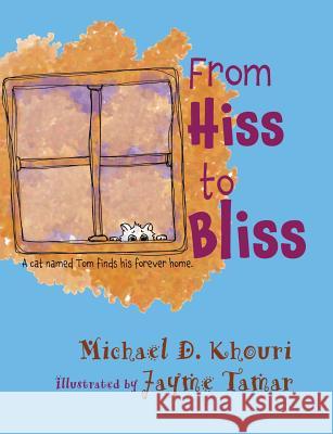 From Hiss to Bliss: A cat named Tom finds his forever home Khouri, Michael D. 9780979680939 Mdk Business Solutions, LLC.