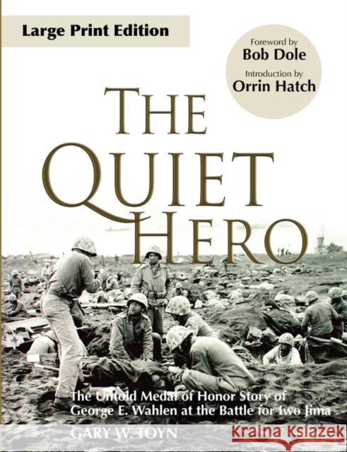 The Quiet Hero: The Untold Medal of Honor Story of George E. Wahlen at the Battle for Iwo Jima Toyn, Gary W. 9780979689635 American Legacy Historical Press
