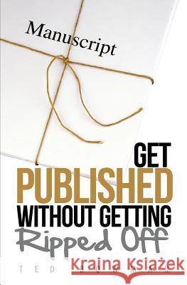 Get Published Without Getting Ripped Off Ted Bowman 9780979689949 Jc Publishers LLC