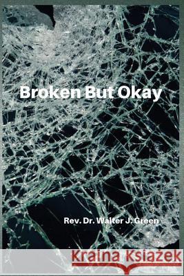 Broken But Okay Walter J. Green 9780979695575 Personal Best Ministries PR