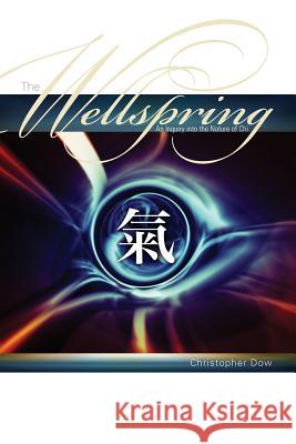 The Wellspring: An Inquiry into the Nature of Chi Dow, Christopher 9780979696817