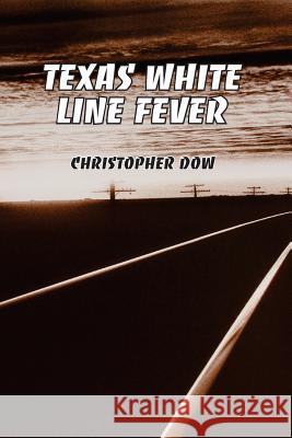 Texas White Line Fever Christopher Dow 9780979696879 Phosphene Publishing Company