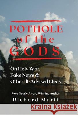 Pothole of the Gods: On Holy War, Fake News and Other Ill-Advised Ideas Richard Murff 9780979698842 Burnaby Books