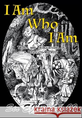 I Am Who I Am: Trials and Tribulations of a Resolute Recruit E. J., II Drury 9780979702365 Rivendell Books