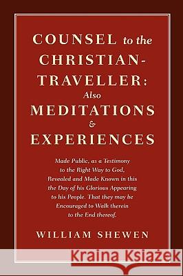 Counsel to the Christian-Traveller: Also Meditations & Experiences Shewen, William 9780979711008 Inner Light Books