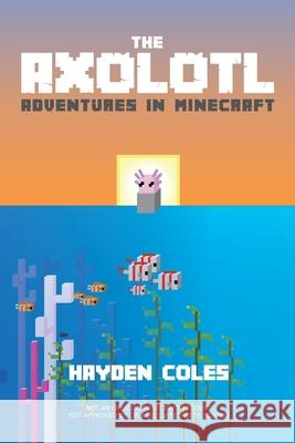 Axolotl Adventures in Minecraft Coles, Hayden 9780979713248