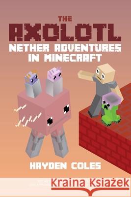 Axolotl Nether Adventures in Minecraft Coles, Hayden 9780979713262 Dougy Press