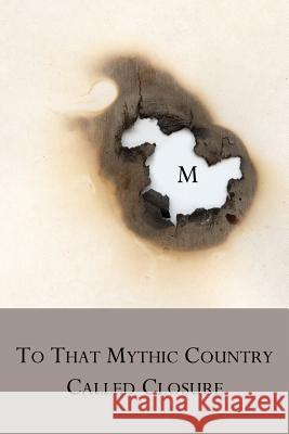 To That Mythic Country Called Closure M.                                       Lana Hechtman Ayers 9780979713774 Concrete Wolf
