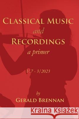 Classical Music & Recordings: a primer Gerald Brennan 9780979724732