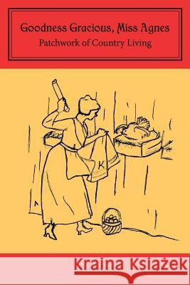Goodness Gracious, Miss Agnes: Patchwork of Country Living Lera Knox 9780979729201 Newfound Press
