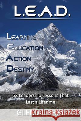 L.E.A.D.: Learning, Education, Action, Destiny Glen Aubrey 9780979735820 Creative Team Publishing