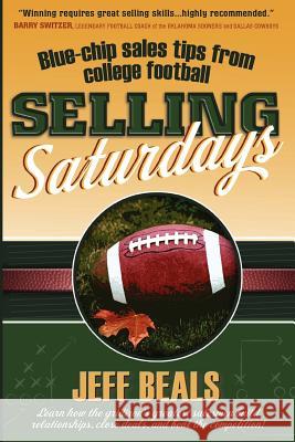 Selling Saturdays: Blue Chip Sales Tips from College Football Jeff Beals 9780979743825