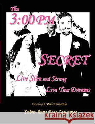 The 3: 00 PM Secret: Live Slim and Strong, Live Your Dreams Lawrence, Debra Anne Ross 9780979745904 Glacier Dog