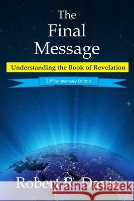 The Final Message: Understanding the Book of Revelation Davis, Robert R. 9780979746901