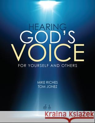 Hearing God's Voice for Yourself and Others: Course Manual Tom Jonez Mike Riches 9780979779893 Sycpub Global LLC