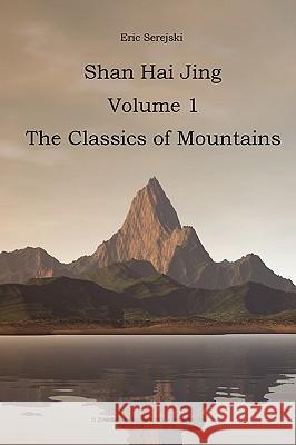 Shan Hai Jing. 1. Classics of Mountains Eric Serejski 9780979782404