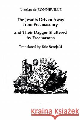 The Jesuits Driven Away from Masonry and Their Dagger Shattered by Freemasons Eric Serejski 9780979782435