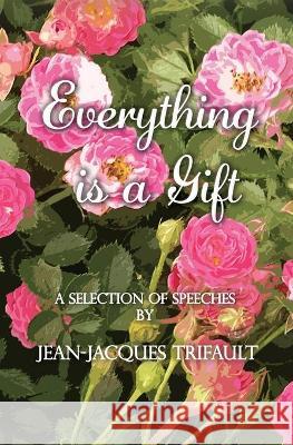 Everything is a Gift: How Gratefulness Creates a Beautiful Heart Kasia Krawczyk Jean-Jacques a. Trifault 9780979787706 Footsteps to Wisdom Publishing
