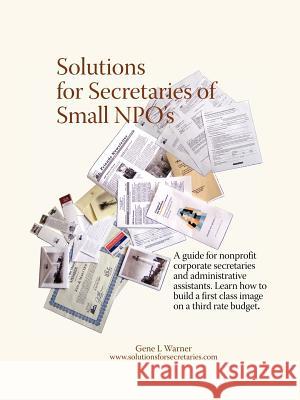 Solutions for Secretaries of Small Npo's Gene L. Warner 9780979789618 Warner Instruments/Boysmind Books