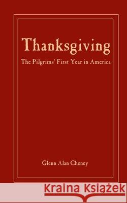 Thanksgiving: The Pilgrims' First Year in America Glenn Alan Cheney 9780979803918