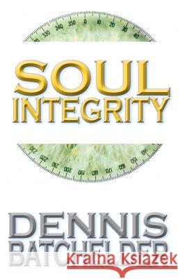 Soul Integrity Dennis Batchelder 9780979805646