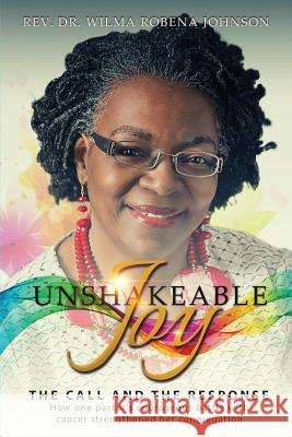 Unshakeable Joy: The Call and the Response Rev Dr Wilma Robena Johnson 9780979808296 Habakkuk Publishing