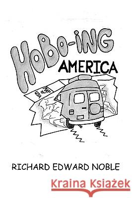 Hobo-Ing America: A Workingman's Tour Of The U.S.A. Noble, Richard Edward 9780979808517