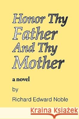 Honor Thy Father And Thy Mother Noble, Richard Edward 9780979808524