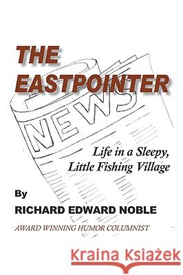 The Eastpointer: Life In A Sleepy, Little Fishing Village Noble, Richard Edward 9780979808548 Noble Publishing