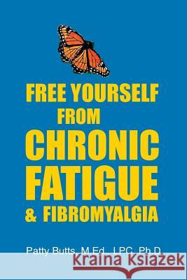 Free Yourself from Chronic Fatigue & Fibromyalgia Patty Butt 9780979818707