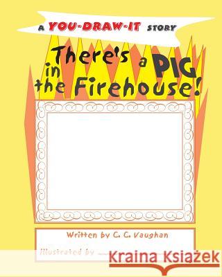 There's a Pig in the Firehouse! C. C. Vaughan 9780979824272 Castlebrook Publications