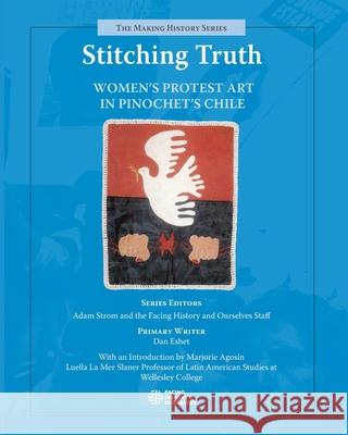 Stitching Truth: Women's Protest Art in Pinochet's Chile Facing History and Ourselves 9780979844027 Facing History & Ourselves National Foundatio