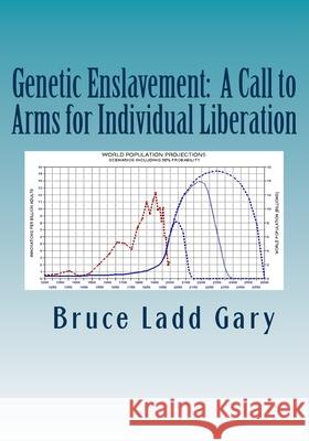 Genetic Enslavement: A Call to Arms for Individual Liberation MR Bruce L. Gary 9780979844607