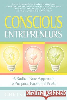 Conscious Entrepreneurs: A Radical New Approach to Purpose, Passion and Profit Kloser, Christine 9780979855474 Love Your Life Pub