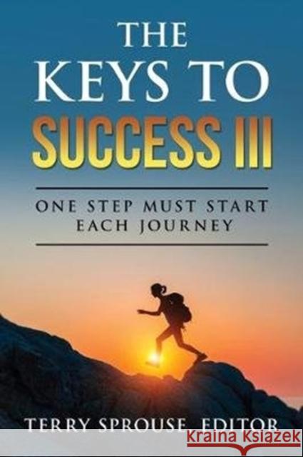 The Keys to Success III: One Step Must Start Each Journey Terry Sprouse 9780979856648